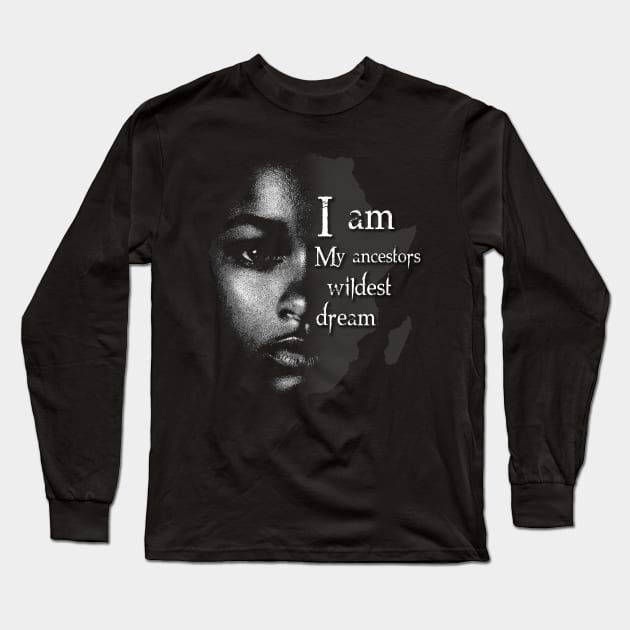 I Am My Ancestors Wildest Dream Long Sleeve T-Shirt by BlackRavenOath